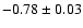 $ -0.78 \pm 0.03$