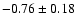 $ -0.76 \pm 0.18$