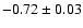 $ -0.72 \pm 0.03$