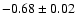 $ -0.68 \pm 0.02$