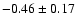 $ -0.46 \pm 0.17$