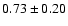 $ 0.73 \pm 0.20$