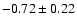$ -0.72 \pm 0.22$