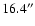 $16.4^{\prime\prime}$