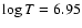 $\log{T} = 6.95$