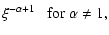 $\displaystyle \xi^{-\alpha+1} ~~~\mbox{for}~\alpha \neq 1,$