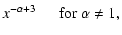 $\displaystyle x^{-\alpha+3} ~~~~~~\mbox{for}~\alpha \neq 1,$