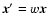 $\vec{x}^{\prime}=w \vec{x}$