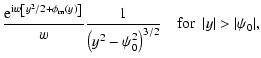 $\displaystyle \frac{{\rm e}^{{\rm i} w \left[y^2 / 2 +\phi_{\rm m}(y)\right]}}{...
...^2 -
\psi_0^2\right)^{3/2}} ~~~~{\mbox{for}}~~ \vert y\vert > \vert\psi_0\vert,$