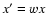 $x^{\prime}=w x$