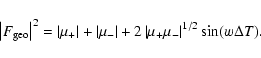 \begin{displaymath}%
\left\vert F_{{\rm geo}} \right\vert^2 = \left\vert \mu_{+}...
...left\vert \mu_{+} \mu_{-} \right\vert^{1/2} \sin (w \Delta T).
\end{displaymath}