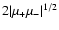 $2 \vert\mu_+ \mu_-\vert^{1/2}$