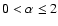 $0 < \alpha \leq 2$