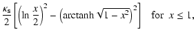 $\displaystyle \frac{\kappa_{\rm s}}{2} \left[ \left( \ln \frac{x}{2} \right)^2
- \left( \mbox{arctanh} \sqrt{1-x^2} \right)^2 \right]
~~~\mbox{for} ~~x \le 1,$