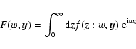 \begin{displaymath}%
F(w,\vec{y}) = \int_0^{\infty} {\rm d}z f(z:w,\vec{y}) ~{\rm e}^{{\rm i} w z}
\end{displaymath}