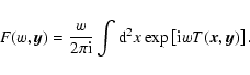\begin{displaymath}%
F(w,\vec{y})=\frac{w}{2 \pi {\rm i}} \int {\rm d}^2 x \exp \left[ {\rm i} w
T(\vec{x},\vec{y}) \right].
\end{displaymath}