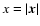 $x=\vert\vec{x}\vert$