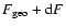 $F_{{\rm geo}}+{\rm d}F$