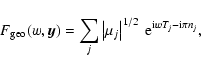 \begin{displaymath}%
F_{{\rm geo}}(w,\vec{y})=\sum_j \left\vert \mu_j \right\vert^{1/2}
~{\rm e}^{{\rm i} w T_{j}- {\rm i}\pi n_j},
\end{displaymath}