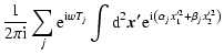 $\displaystyle \frac{1}{2 \pi {\rm i}} \sum_j {\rm e}^{{\rm i} w T_j} \int {\rm ...
...{\rm e}^{{\rm i}\left(\alpha_j x^{\prime 2}_1 + \beta_j x^{\prime 2}_2
\right)}$