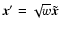 $\vec{x}^{\prime}=\sqrt{w} \tilde{\vec{x}}$