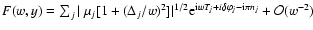 $F(w,y)=\sum_j \vert~\mu_j [ 1+( {\Delta}_j/w )^2 ] \vert^{1/2}
{\rm e}^{{\rm i} w T_{j} +i \delta \varphi_j
- {\rm i}\pi n_j} + \mathcal{O} (w^{-2})$