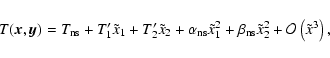 \begin{displaymath}%
T(\vec{x},\vec{y}) = T_{{\rm ns}} + T^{\prime}_{1} \tilde{x...
...\rm ns}} \tilde{x}_2^2 + \mathcal{O} \left(\tilde{x}^3\right),
\end{displaymath}