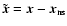 $\tilde{\vec{x}}=\vec{x}-\vec{x}_{{\rm ns}}$