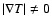 $\vert\nabla T\vert \neq 0$