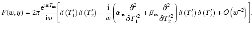 $\displaystyle %
F(w,y) = 2 \pi \frac{{\rm e}^{{\rm i} w T_{{\rm ns}}}}{{\rm i} ...
...ght) \delta\left(T^{\prime}_2\right) + \mathcal{O} \left(w^{-2}\right)
\Biggl].$