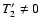$T^{\prime}_2 \neq 0$