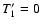 $T^{\prime}_1=0$