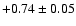 $+0.74\pm0.05$