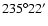 $235^{\circ}22^{\prime}$