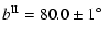 $\displaystyle b^{{\rm II}}= 80.0 \pm 1 \mbox{$^\circ$ }$