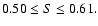 $0.50 \le S \le 0.61.$