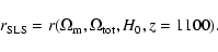 \begin{displaymath}%
r_{{\rm SLS}}= r(\Omega_{{\rm m}},\Omega_{{\rm tot}},H_0, z = 1100).
\end{displaymath}