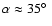 $\alpha\approx 35\mbox{$^\circ$ }$