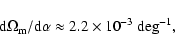 \begin{displaymath}%
\mbox{d} \Omega_{{\rm m}}/\mbox{d}\alpha \approx 2.2 \times 10^{-3}~\mbox{deg}^{-1},
\end{displaymath}