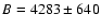 $B=4283\pm640$