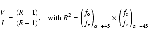 \begin{displaymath}\frac{V}{I} = \frac{(R-1)}{(R+1)}, ~~\mbox{ with }
R^2=\left(...
...\times
\left(\frac{f_{\rm e}}{f_{\rm o}}\right)_{\alpha=-45}
\end{displaymath}
