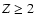 $Z\ge 2$