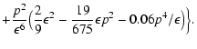 $\displaystyle +{p^2\over\epsilon^6}\bigl({{2\over 9}}\epsilon^2-{{19\over
675}}\epsilon p^2-0.06p^4/\epsilon\bigr)\Bigr\}.$