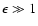 $\epsilon\gg 1$