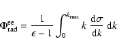 \begin{displaymath}\Phi_{\rm rad}^{\rm ee}={1\over\epsilon-1}\int_0^{k_{\rm max}}k~\frac{{\rm d}\sigma}{{\rm d}k}~{\rm d}k
\end{displaymath}