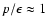 $p/\epsilon\approx 1$
