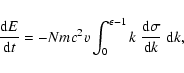 \begin{displaymath}\frac{{\rm d}E}{{\rm d}t}=-Nmc^2v\int_0^{\epsilon-1}k~\frac{{\rm d}\sigma}{{\rm d}k}~{\rm d}k,
\end{displaymath}