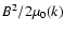 $B^2/2\mu _0(k)$