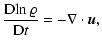 $\displaystyle \frac{{\rm D}\!\ln\varrho}{{\rm D}t}
= - \nabla\cdot{\vec{u}},$