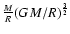 $\frac{M}{R} ({GM}/{R})^{\frac{3}{2}}$